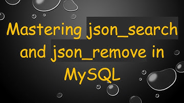 Mastering json_search and json_remove in MySQL