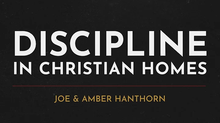 Family First - Discipline in Christian Homes - Joe & Amber Hanthorn