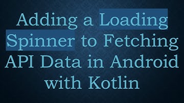 Adding a Loading Spinner to Fetching API Data in Android with Kotlin