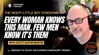 The Needy Little Boy Syndrome: Every woman knows this man. Few men know it’s them | Reforged Podcast