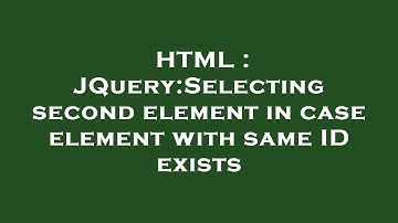 HTML : JQuery:Selecting second element in case element with same ID exists