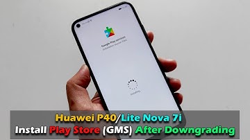 Huawei P40/Lite Nova 7i - Install Play Store (GMS) After Downgrading FIX FULL