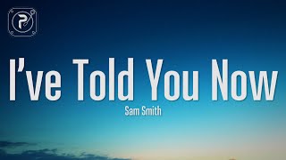 Sam Smith - I’ve Told You Now (Lyrics)