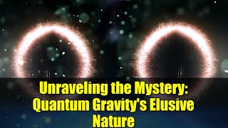 Unraveling the Mystery: Quantum Gravity's Elusive Nature