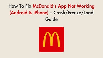 How To Fix McDonald’s App Not Working (Android & iPhone) – Crash/Freeze/Load Guide