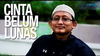 Ceramah Singkat: Cinta Belum Lunas - Ustadz Badru Salam, Lc