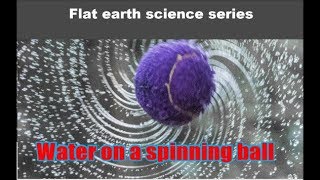 Flat earth science...# 4 Water on a spinning ball