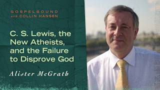 C. S. Lewis, the New Atheists, &amp; the Failure to Disprove God w/Alister McGrath [Gospelbound Ep. 184]