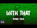 Young Thug - With That (feat. Duke) (lyrics)