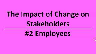 The Impact of Change on Sakeholders: #2 Employees