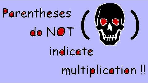 Parentheses do NOT mean multiplication!