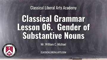 CLAA - Classical Grammar - Lesson 06 - The Gender of Substantive Nouns
