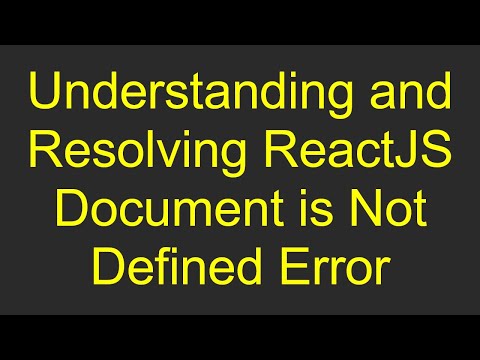 Understanding and Resolving ReactJS Document is Not Defined Error
