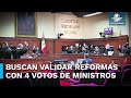 Bancada de morena en la cmara de diputados busca validar reformas con 4 votos de ministros