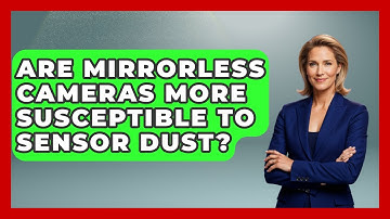 Are Mirrorless Cameras More Susceptible To Sensor Dust? - Image Review Studio
