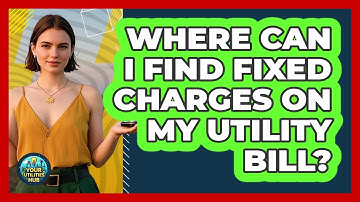 Where Can I Find Fixed Charges on My Utility Bill?
