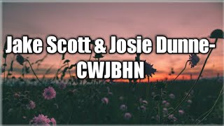 Jake Scott \& Josie Dunne- CWJBHN(lyrics)