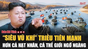 “Siêu vũ khí” Triều Tiên mạnh hơn cả hạt nhân, cả thế giới ngỡ ngàng