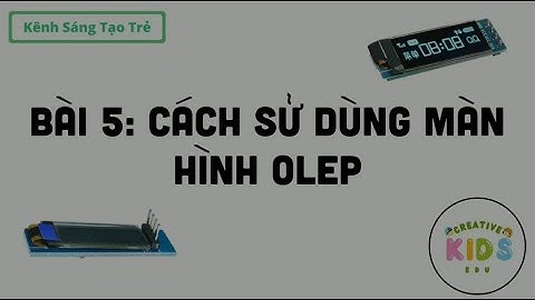 Bài 5: Hướng dẫn cách sử dụng màn hình ole với ESP32 || Creative Kids Edu