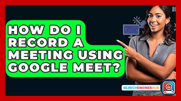 How Do I Record A Meeting Using Google Meet? - SearchEnginesHub.com