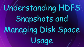 Understanding HDFS Snapshots and Managing Disk Space Usage
