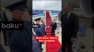 İlham Əliyev Abş-Də Belə Qarşılandı
