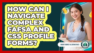 How Can I Navigate Complex FAFSA And CSS Profile Forms? - Smart Money Alternatives