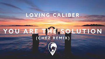 Loving Caliber - You Are The Solution (Chez Remix)