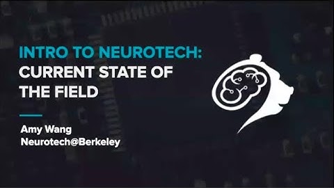 CS 198-96 Intro to Neurotechnology Lecture 12: Current State of the Field | Amy Wang | Spring 2020