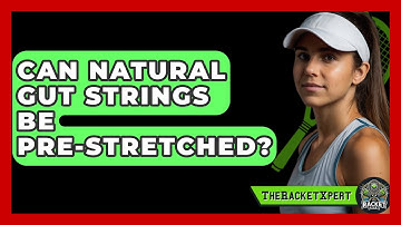Can Natural Gut Strings Be Pre-stretched? - The Racket Xpert