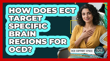 How Does ECT Target Specific Brain Regions For OCD? - OCD Support Space