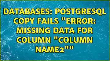 Databases: PostgreSQL COPY fails "ERROR: missing data for column "column name2""