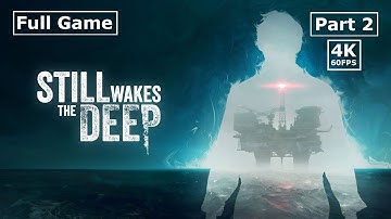 Still Wakes The Deep - Part 2 - Full Gameplay Walkthrough - No Commentary [4K 60FPS HDR]