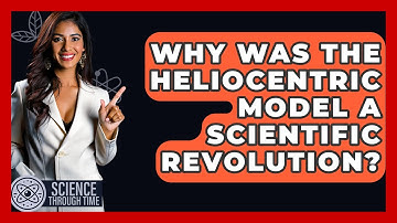 Why Was The Heliocentric Model A Scientific Revolution? - Science Through Time