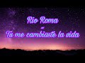 Tu me cambiaste la vida ~ Rio Roma //LETRA❤️