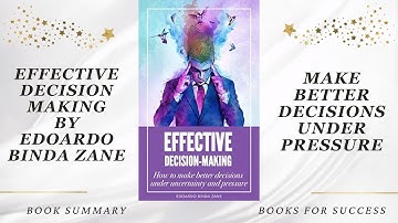 ‘Effective Decision-Making’ by Edoardo Binda Zane, How To Make Better Decisions Under Pressure