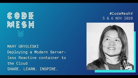 Deploying a Modern Serverless Reactive container to the Cloud | Mary Grygleski | Code Mesh V 2020