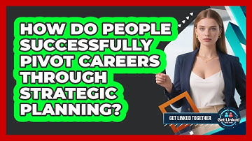 How Do People Successfully Pivot Careers Through Strategic Planning? - Get Linked Together