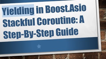 Yielding in Boost.Asio Stackful Coroutine: A Step-By-Step Guide