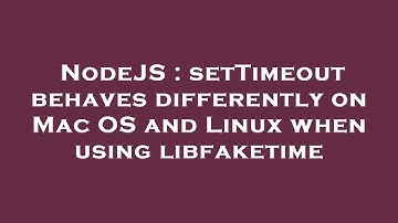 NodeJS : setTimeout behaves differently on Mac OS and Linux when using libfaketime