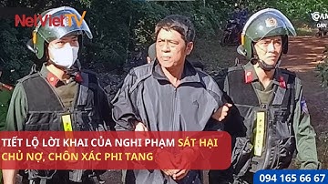 LỜI KHAI CỦA NGHI PHẠM SÁT HẠI CHỦ NỢ, CHÔN XÁC PHI TANG