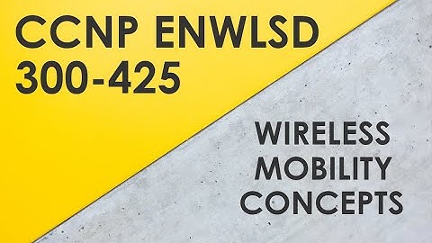 Wireless Mobility Concepts - Cisco CCNP ENWLSD 300-425