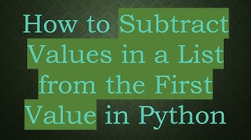 How to Subtract Values in a List from the First Value in Python