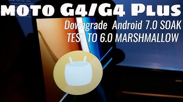 Moto G4/G4 Plus Downgrade Android 7.0 To Android 6.0 Marshmallow Tutorial