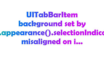 UITabBarItem background set by UITabBar.appearance().selectionIndicatorImage misaligned on i...
