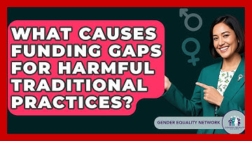 What Causes Funding Gaps For Harmful Traditional Practices? - Gender Equality Network