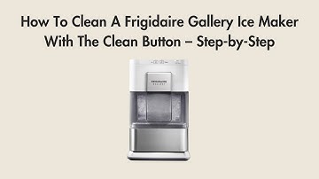 How To Clean A Frigidaire Gallery Ice Maker With The Clean Button – Step-by-Step