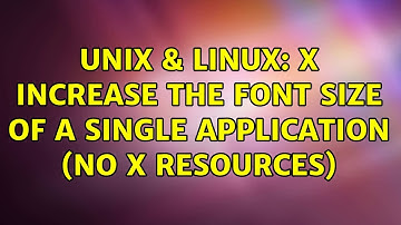 Unix & Linux: X increase the font size of a single application (no X resources)