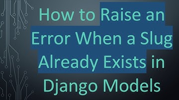 How to Raise an Error When a Slug Already Exists in Django Models