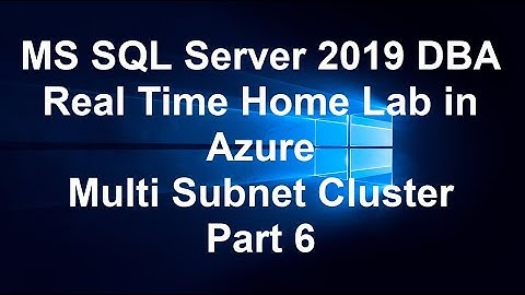 MS SQL Server 2019 DBA Real Time Home Lab in Azure  Multi Subnet Cluster Part 6